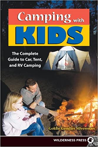 Camping with Kids: The Complete Guide to Car, Tent and RV Camping