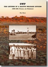 GWF The Letters of a Native Welfare Officer: 1959-1961 Pilbara And Kimberley, The