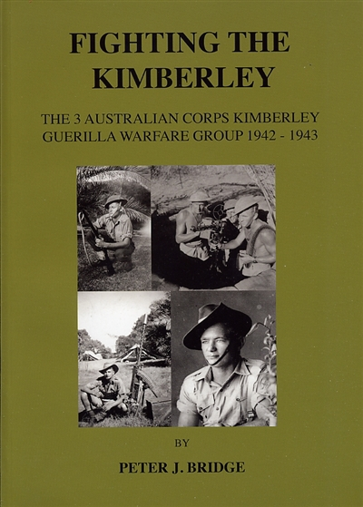 Fighting the Kimberley - the 3 Australian Corps Kimberley Guerilla Warfare Group 1942 - 43