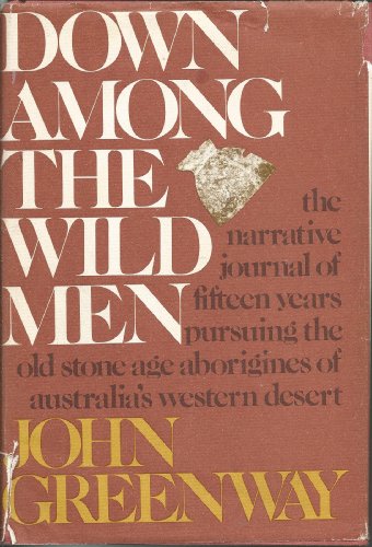 Down Among the Wild Men: The Narrative Journal of Fifteen Years Pursuing the Old Stone Age Aborigines of Australia&#8217;s Western Desert.John Greenway