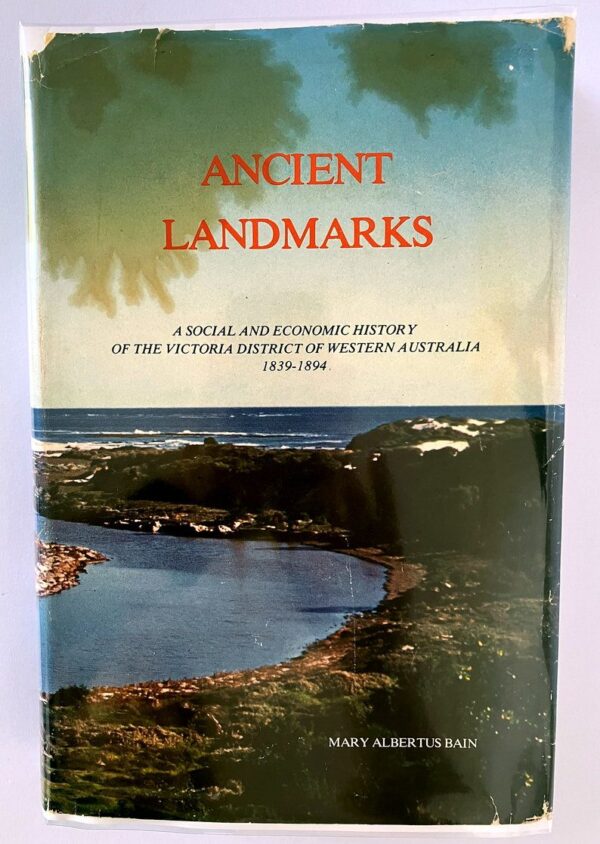 Ancient Landmarks: A Social and Economic History of the Victoria District of Western Australia, 1839-1894 by Mary Albertus Bain