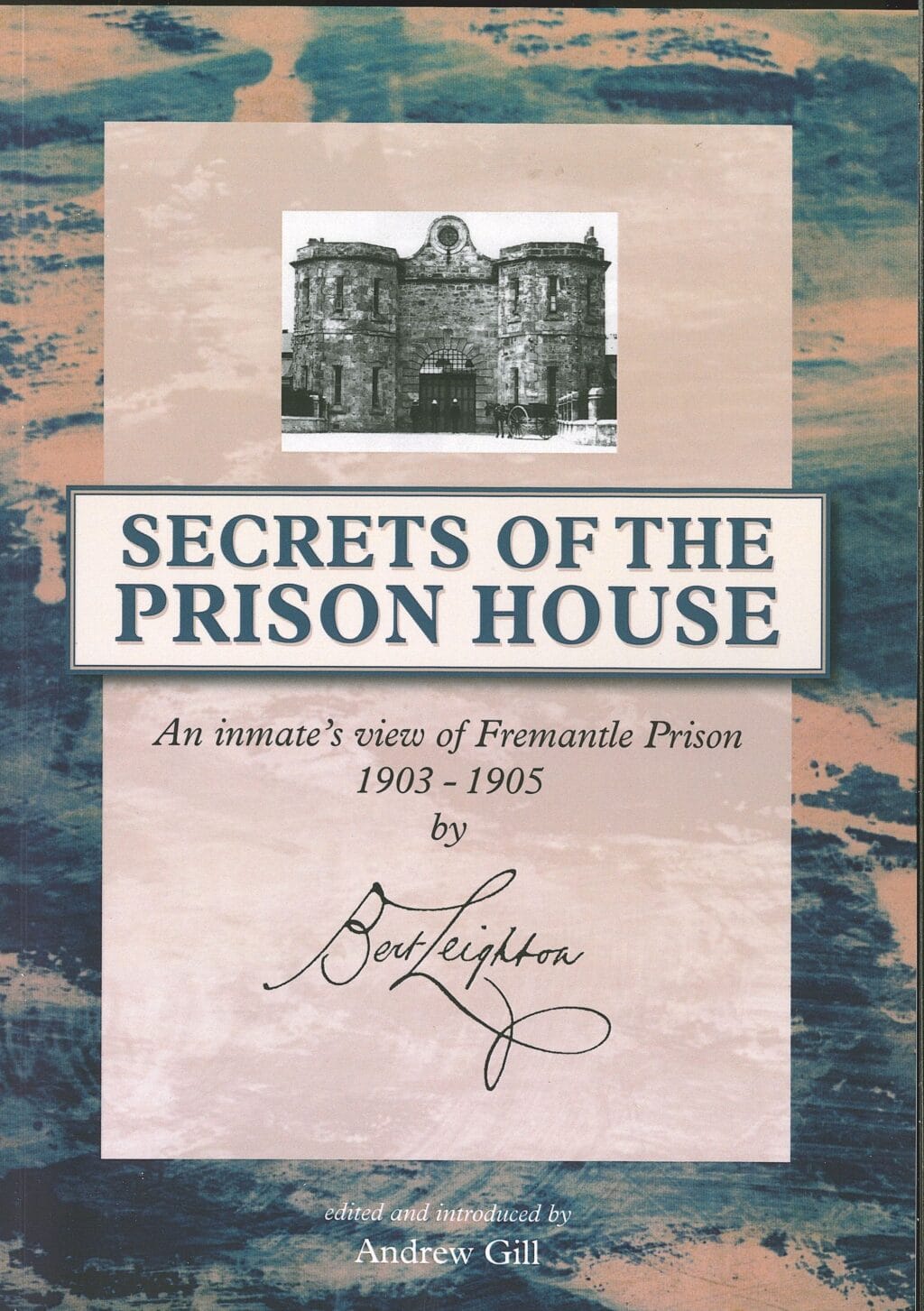 Secrets of the Prison House.  An inmate's view of Fremantle Prison 1903 - 1905 by Bert Leighton