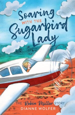 Soaring with the Sugarbird Lady.  The Robin Miller Story